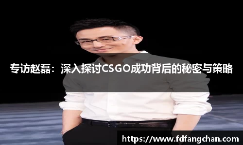 专访赵磊：深入探讨CSGO成功背后的秘密与策略