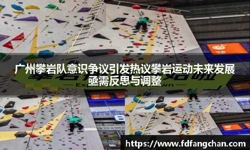 广州攀岩队意识争议引发热议攀岩运动未来发展亟需反思与调整